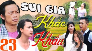 PHIM SUI GIA KHẮC KHẨU - TẬP 23 | PHIM BỘ VIỆT NAM HAY MỚI NHẤT 2023 | HOÀI LINH, LÊ BÊ LA