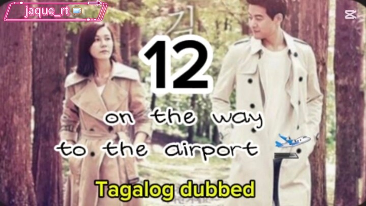 Title: On the way to the airport /  kdrama / Tagalog dubbed / episode 12