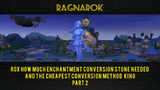 ROX HOW MUCH ENCHANTMENT CONVERSION STONE NEEDED AND THE CHEAPEST CONVERSION #2