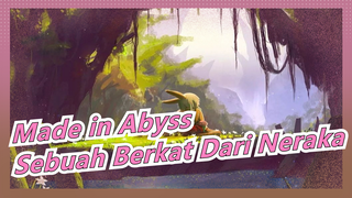 Made in Abyss | [Epik / Video Kombinasi] Sebuah Berkat Dari Neraka