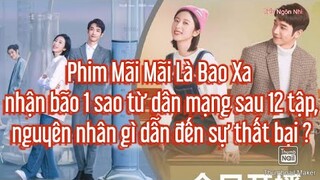 Phim Mãi Mãi Là Bao Xa nhận bão 1 sao từ dân mạng sau 12 tập, nguyên nhân gì dẫn đến sự thất bại ?