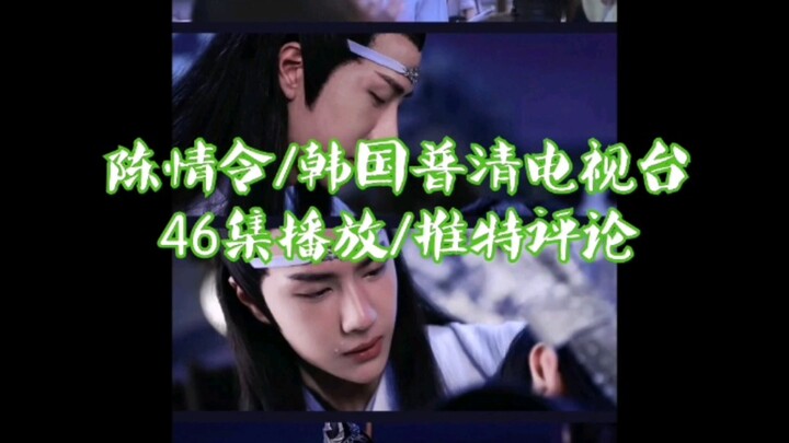 陈情令/韩国普清电视台/46集播放/推特评论/韩饭：眼泪不值钱