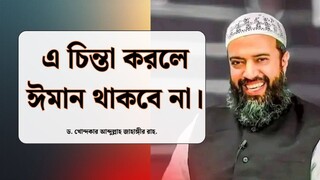 এ চিন্তা করলে ঈমান থাকবে না। - ড. খোন্দকার আব্দুল্লাহ জাহাঙ্গীর রাহিমাহুল্লাহ। Abdullah Jahangir Ra