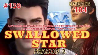Alur Cerita Swallowed Star Season 2 Episode 104 | 130