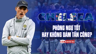 NGHI VẤN | CHELSEA PHÒNG NGỰ TỐT hay KHÔNG DÁM TẤN CÔNG?