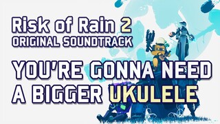 Chris Christodoulou - You're Gonna Need a Bigger Ukulele | Risk of Rain 2 (2020)