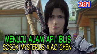 MENUJU ALAM API IBLIS! - KEMUNCULAN SOSOK MYSTERIUS XIAO CHEN! BTTH 281!