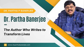 Dr. Partha Banerjee: The Author Who Writes to Transform Lives