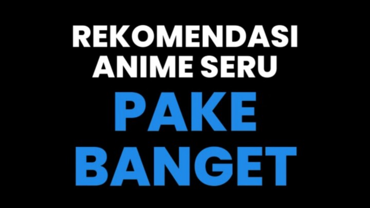 REKOMENDASI ANIME SERU PAKE BANGET!!