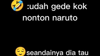 udah gede kok nontonnya naruto? ......