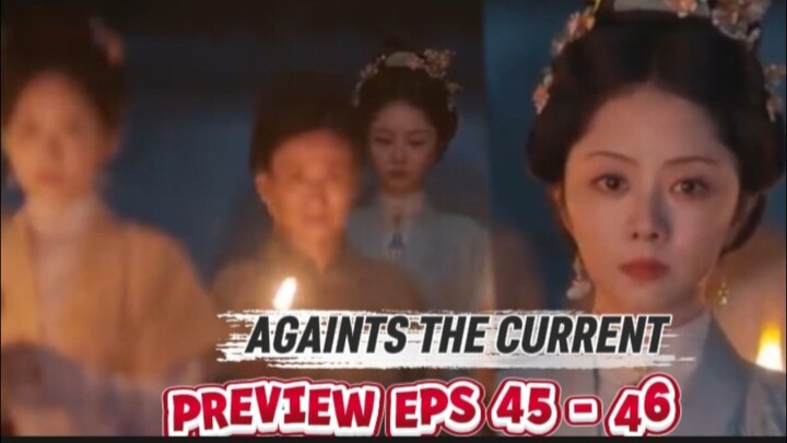 Against The Current episode 45 - 46 preview - | tan songyun liu xueyi