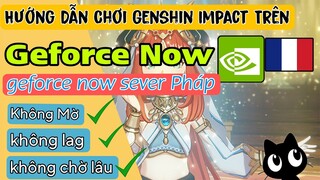 HOT | Hướng Dẫn Tạo Tài khoản Và chơi Genshin Impact Trên Geforce now | Sever Pháp Quá ok
