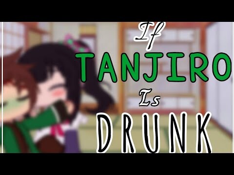 •|If Tanjiro Is Drunk|•  ||Part 1/?|| •|KNY|•  •[Ft. Tankana]•