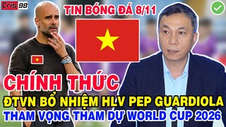 TIN BĐVN 8/11: ĐTVN BỔ NHIỆM HLV PEP GUARDIOLA LÀM HLV TRƯỞNG, ĐẠT THAM VỌNG DỰ WORLD CUP 2026