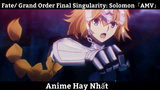 Fate/ Grand Order Final Singularity: Solomon「AMV」Hay Nhất