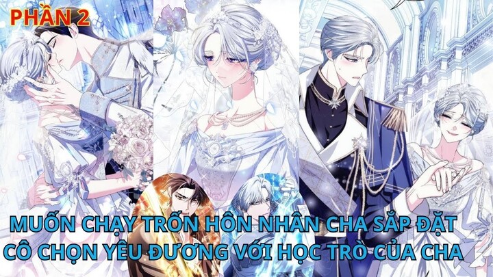 Phần 2// [Review] Muốn chạy trốn hôn nhân cha sắp đặt, cô chọn yêu đương với học trò của cha