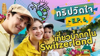 ทริปวัดใจ EP.6 เที่ยวน้ำตกใน Switzerland