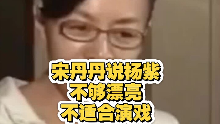 Tống Đan Đan nói Dương Tử không đủ xinh nên không phù hợp đóng phim