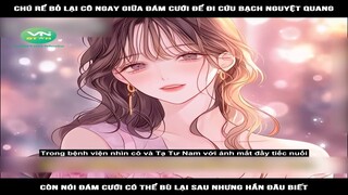 Review Truyện: Chú rể bỏ lại cô ngay giữa đám cưới để đi cứu bạch nguyệt quang, còn nói đám cưới có