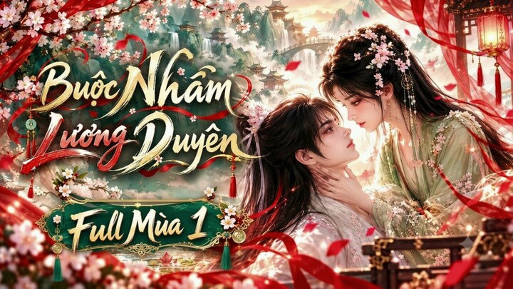 FULL PHẦN 1| BUỘC NHẦM LƯƠNG DUYÊN (Nhầm Duyên Trời Định)