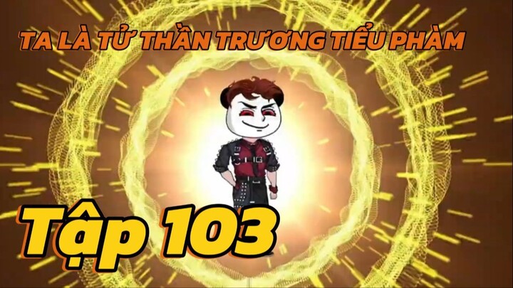Ta là Tử thần trương tiểu phàm  - Tập 103