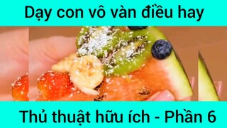Dạy con vô vàn điều hay thủ thuật hữu ích #6