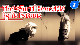 Thợ Săn Tí Hon AMV | Ignis Fatuus_1