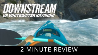 Downstream VR Whitewater Kayaking - 2 Minute Review