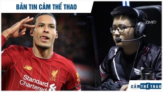 BẢN TIN THỂ THAO | VAN DIJK LẤN SÂN ESPORTS, SBTC KHINH ĐỊCH, KHÔNG NGHE LỜI SERGH
