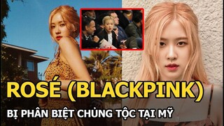 [Kbiz] - Rose (Black Pink) bị phân biệt chủng tộc ở Mỹ, Fan Kpop tức run người