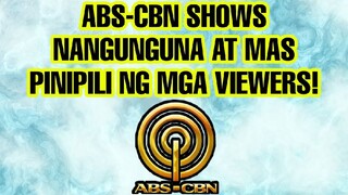 ABS-CBN SHOWS NANGUNGUNA AT MAS PINIPILI NG MGA VIEWERS!