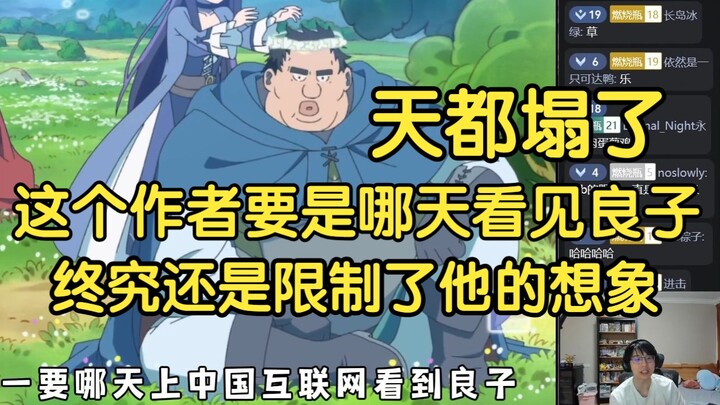 瓶子：这（肥宅勇者）作者万一要哪天上中国互联网看到良子，天都塌了，终究还是限制了他的想象，对比王老菊捏脸那种，这个想象力有点低下了