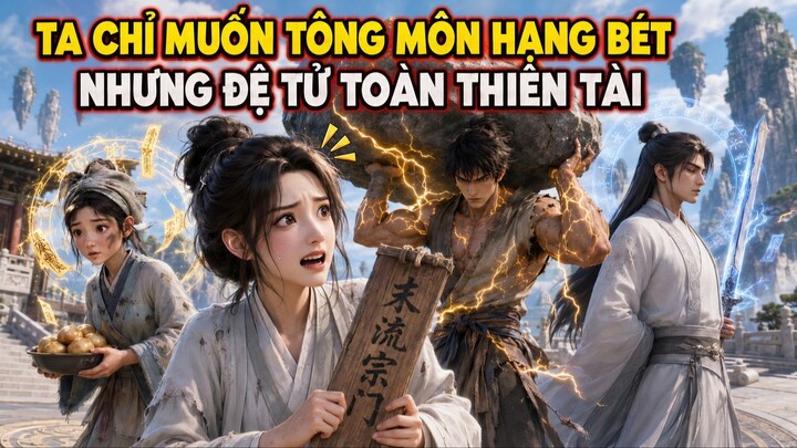 Ta Chỉ Muốn Tông Môn Hạng Bét Nhưng Đệ Tử Toàn Thiên Tài