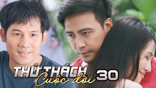 THỬ THÁCH CUỘC ĐỜI TẬP 30 | Nghĩa thành tâm CHÚC PHÚC cho anh trai cùng người yêu cũ | PHIM THVL