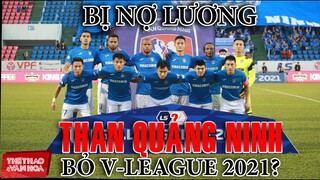 [BÓNG ĐÁ VIỆT NAM] Bị nợ lương, thưởng, tiền lót tay, các cầu thủ Than Quảng Ninh bỏ V-League 2021