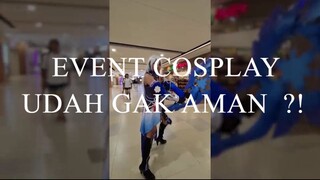 EVENT COSPLAY UDAH GAK AMAN ?!