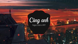 Cùng Anh - Ngọc Dolil (VRT Mix)