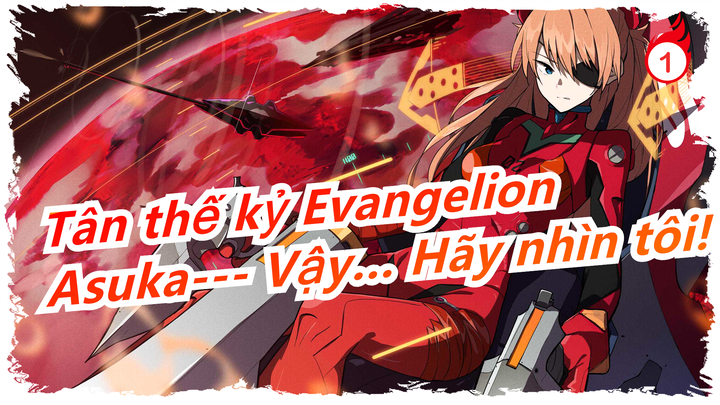 [Tân thế kỷ Evangelion/Mashup] Asuka--- Vậy… Hãy nhìn tôi!_1