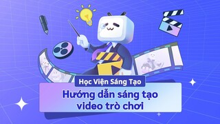 [Học viện sáng tạo] Hướng dẫn sáng tạo video trò chơi