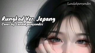 Rungkad (Ver. jepang) - Cover by Landakpenyendiri