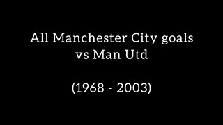 Manchester City goals in the Manchester Derby (1968 - 2003)