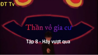 Thần Vô Gia Cư_Tập 8-Hãy vượt qua