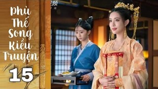 PHÙ THẾ SONG KIỀU TRUYỆN TẬP 15 (Thuyết minh)- Ngọc Trản lấy Trương Thị Lang, Tiết Vinh đau lòng