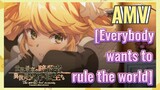 [Everybody wants to rule the world]  AMV