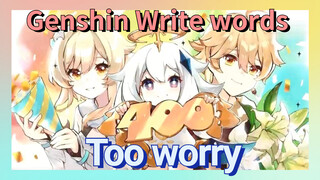 [Genshin Impact Write words] [Too worry]