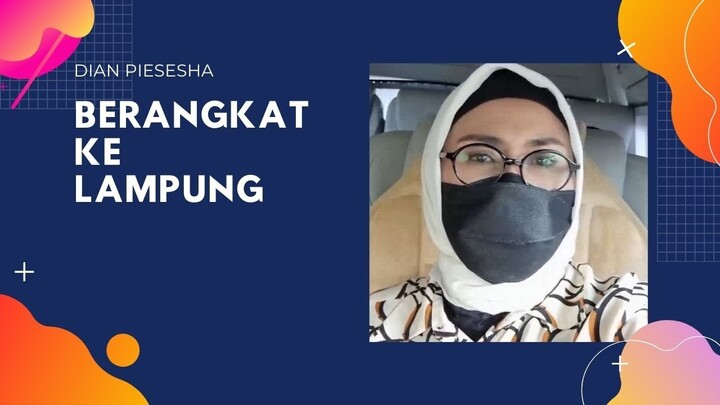 Berangkat ke Lampung | Dian Piesesha