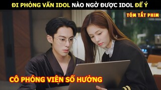 [Review Phim] Đi Phỏng Vấn Idol Nào Ngờ Được Idol Để Ý | Review Phim Ngôn Tình Hay