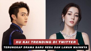 Drama Baru Xu Kai Trending dan Karir Dilraba Dilmurat Naik Kelas Lewat Drama Barunya 🎥