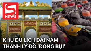 Xôn xao clip khu du lịch "nghìn tỷ" Đại Nam phải thanh lý hàng trăm món đồ bên trong?