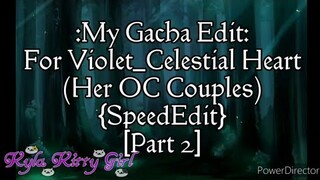 My Editing Video #37: For Violet_Celestial Heart (Her OC Couples) {SpeedEdit} [Part 2/3]
